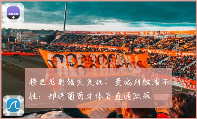 穆里尼奥错失良机！曼城利物浦不胜，却送葡萄牙体育直通欧冠
