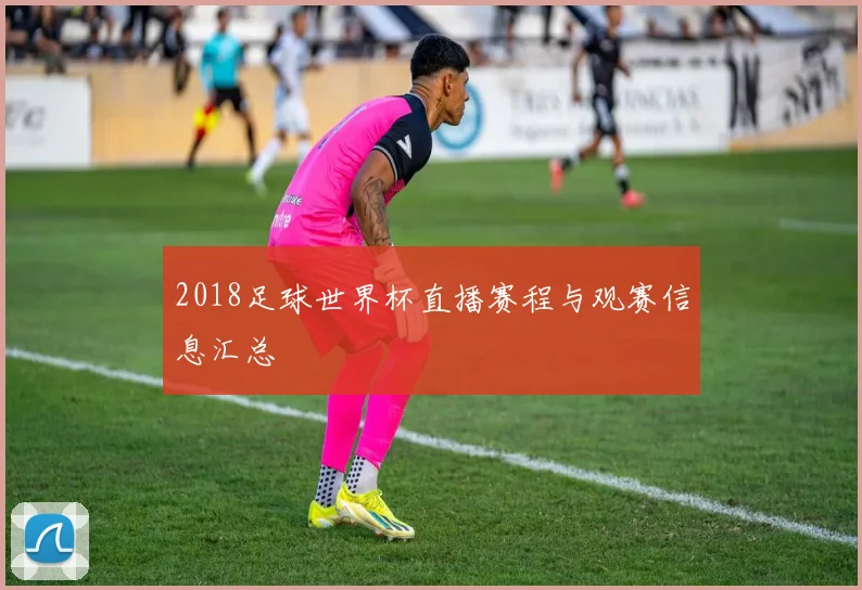 2018足球世界杯直播赛程与观赛信息汇总