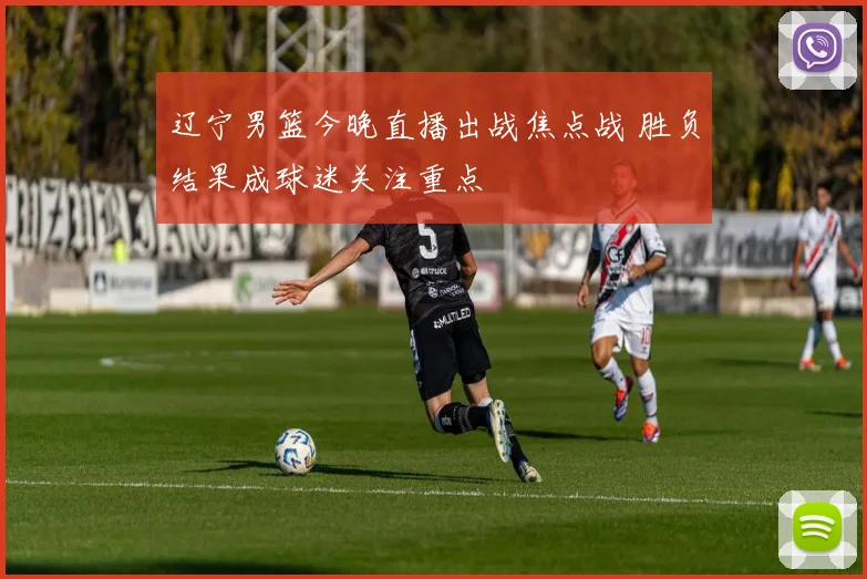 辽宁男篮今晚直播出战焦点战 胜负结果成球迷关注重点