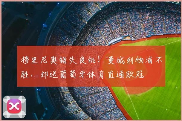 穆里尼奥错失良机!曼城利物浦不胜,却送葡萄牙体育直通欧冠