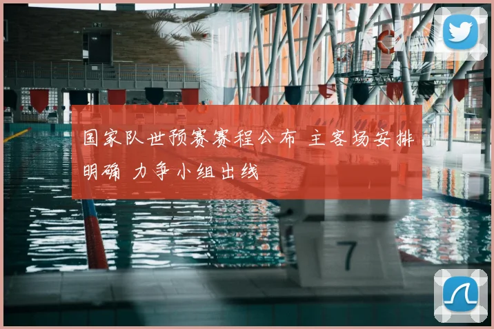 国家队世预赛赛程公布 主客场安排明确 力争小组出线