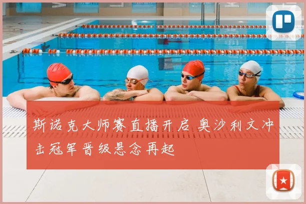 斯诺克大师赛直播开启 奥沙利文冲击冠军晋级悬念再起