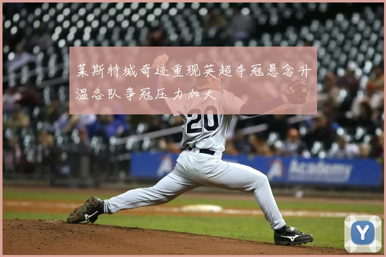 莱斯特城奇迹重现英超夺冠悬念升温各队争冠压力加大