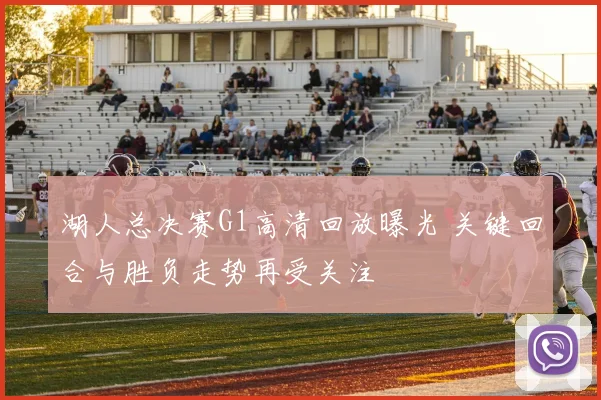 湖人总决赛G1高清回放曝光 关键回合与胜负走势再受关注