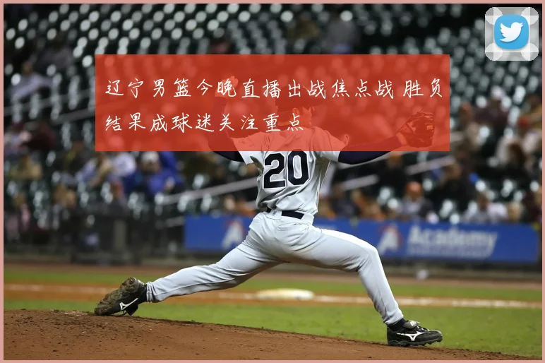 辽宁男篮今晚直播出战焦点战 胜负结果成球迷关注重点