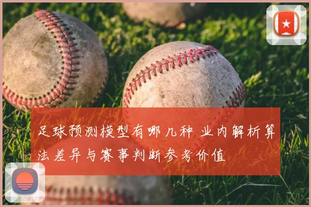 足球预测模型有哪几种 业内解析算法差异与赛事判断参考价值