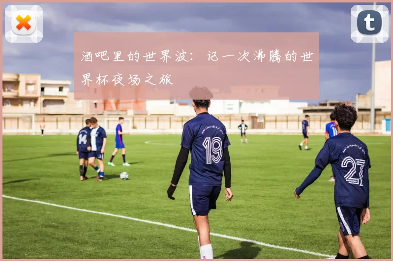 酒吧里的世界波：记一次沸腾的世界杯夜场之旅